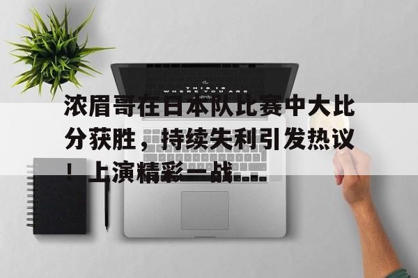  浓眉哥在日本队比赛中大比分获胜，持续失利引发热议！上演精彩一战-jiuyou