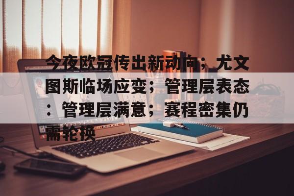 包含今夜欧冠传出新动向；尤文图斯临场应变；管理层表态：管理层满意；赛程密集仍需轮换的词条